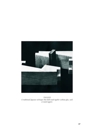 87
TSUGITE
A traditional Japanese technique that held wood together without glue, nails
or metal support.
 