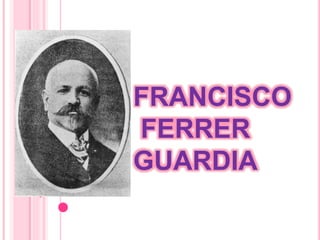 FRANCISCO
FERRER
GUARDIA
 