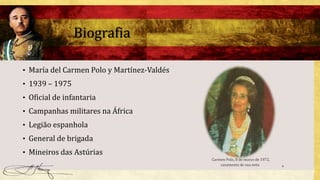 • María del Carmen Polo y Martínez-Valdés
• 1939 – 1975
• Oficial de infantaria
• Campanhas militares na África
• Legião espanhola
• General de brigada
• Mineiros das Astúrias
4
Biografia
Carmen Polo, 8 de março de 1972,
casamento de sua neta
 