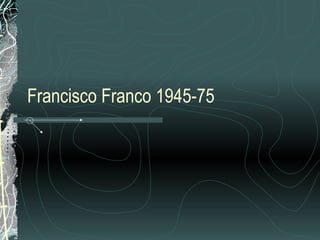 Francisco Franco 1945-75 