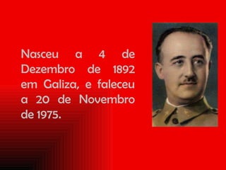 Nasceu a 4 de Dezembro de 1892 em Galiza, e faleceu a 20 de Novembro de 1975. 