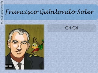 Francisco Gabilondo Soler
Cri-Cri
ZyanyaSotoRocha
 