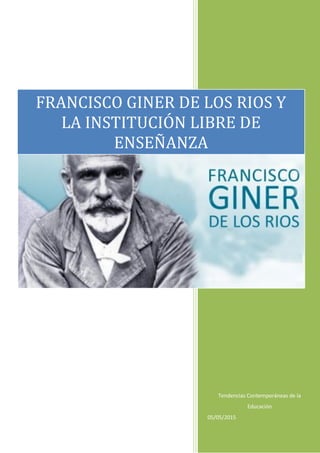 Tendencias Contemporáneas de la
Educación
05/05/2015
FRANCISCO GINER DE LOS RIOS Y
LA INSTITUCIÓN LIBRE DE
ENSEÑANZA
 