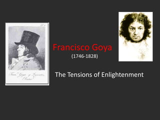 Francisco Goya
(1746-1828)
The Tensions of Enlightenment
 