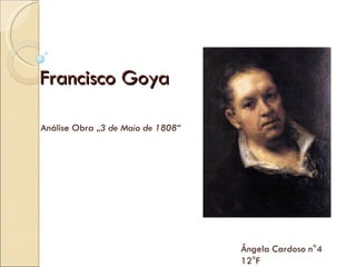 Francisco Goya Análise Obra „ 3 de Maio de 1808“  Ângela Cardoso n°4 12°F 