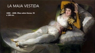 LA MAJA VESTIDA
1800 - 1808. Óleo sobre lienzo, 95
x 190 cm.
 