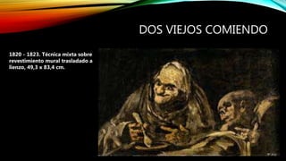 DOS VIEJOS COMIENDO
1820 - 1823. Técnica mixta sobre
revestimiento mural trasladado a
lienzo, 49,3 x 83,4 cm.
 