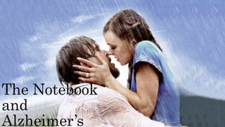 The Notebook
and
Alzheimer’s
 