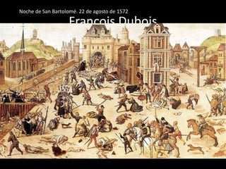 Noche de San Bartolomé. 22 de agosto de 1572 
Francois Dubois 
 