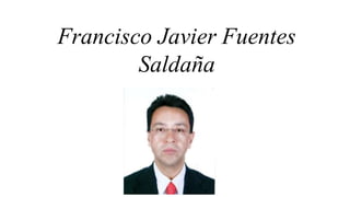 Francisco Javier Fuentes 
Saldaña 
 
