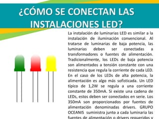 ¿CÓMO SE CONECTAN LAS
INSTALACIONES LED?
La instalación de luminarias LED es similar a la
instalación de iluminación conve...