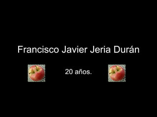 Francisco Javier Jeria Durán 20 años. 