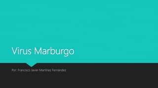 Virus Marburgo
Por: Francisco Javier Martínez Fernández
 