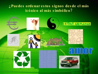 ¿Puedes ordenar estos signos desde el más icónico al más simbólico? amor