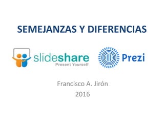 SEMEJANZAS Y DIFERENCIAS
Francisco A. Jirón
2016
 