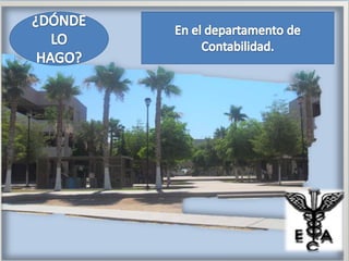 ¿DÓNDE LO HAGO?En el departamento de Contabilidad. 