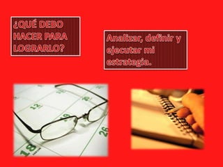 ¿QUÉ DEBO HACER PARA LOGRARLO?Analizar, definir y ejecutar mi estrategia. 