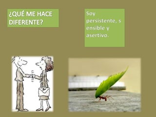 Soy persistente, sensible y asertivo.¿QUÉ ME HACE DIFERENTE?