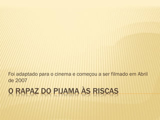 Foi adaptado para o cinema e começou a ser filmado em Abril
de 2007
 