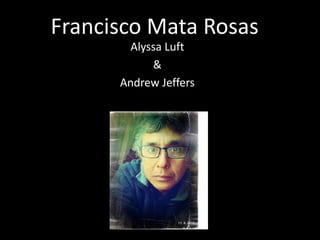 Francisco Mata Rosas Alyssa Luft & Andrew Jeffers 