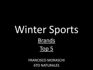 Winter Sports
Brands
Top 5
FRANCISCO MORASCHI
6TO NATURALES
 