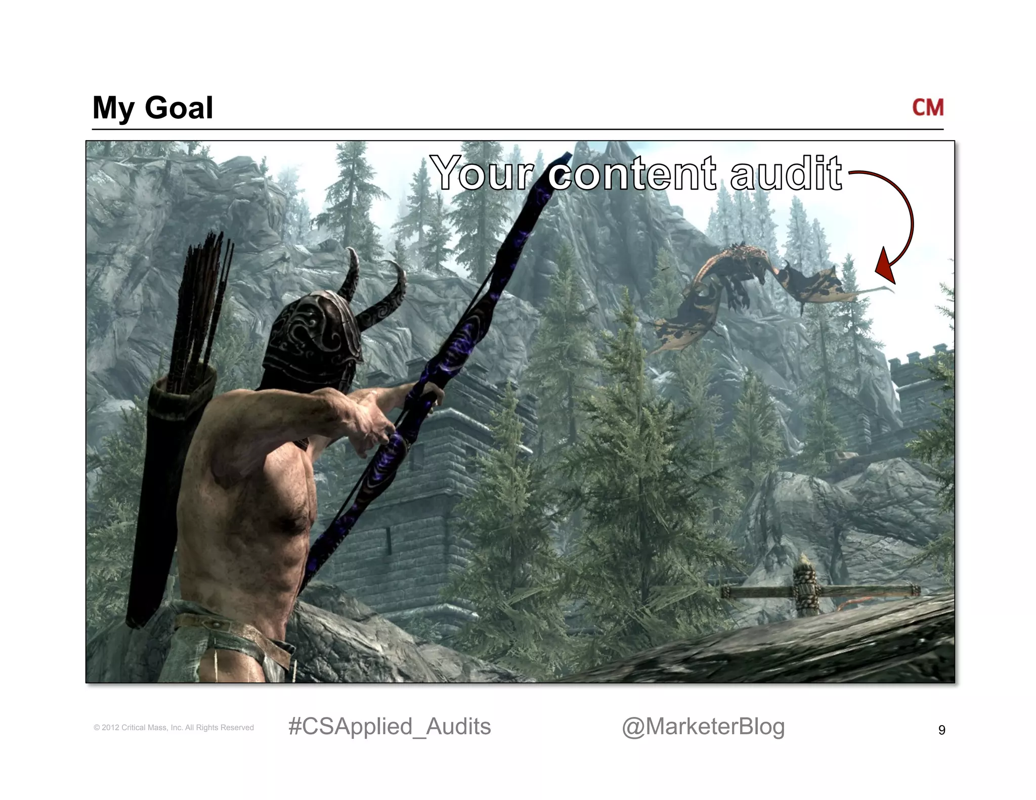 My Goal




© 2012 Critical Mass, Inc. All Rights Reserved   #CSApplied_Audits   @MarketerBlog   9
 