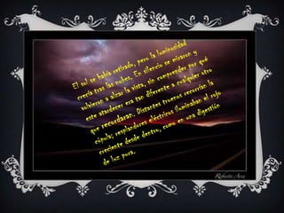 El sol se había retirado, pero la luminosidad crecía tras las nubes. En silencio se miraron y volvieron a alzar la vista, sin comprender por qué este atardecer era tan diferente a cualquier otro que recordaran. Distantes truenos recorrían la cúpula; resplandores eléctricos iluminaban el rojo creciente desde dentro, como en una digestión de luz pura.