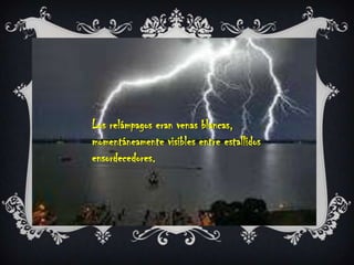 Los relámpagos eran venas blancas, momentáneamente visibles entre estallidos ensordecedores. 