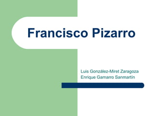 Francisco Pizarro Luis González-Miret Zaragoza Enrique Gamarro Sanmartín 