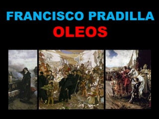 FRANCISCO PRADILLA
OLEOS
 