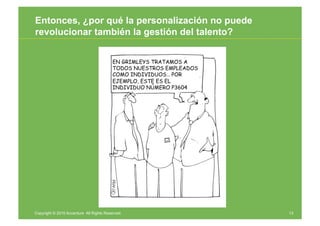 Entonces, ¿por qué la personalización no puede
revolucionar también la gestión del talento?


                            ...