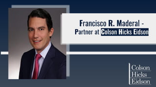 Francisco R. Maderal -
Partner at Colson Hicks Eidson
 