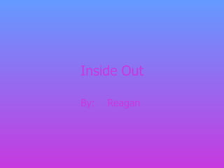 Inside Out By:  Reagan  