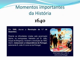 Momentos importantes
    da História
       1640
 