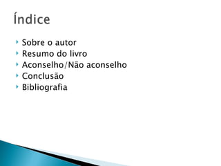    Sobre o autor
   Resumo do livro
   Aconselho/Não aconselho
   Conclusão
   Bibliografia
 