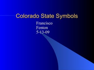 Colorado State Symbols Francisco  Fenton 5-13-09 