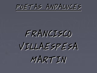 POETAS ANDALUCES


 FRANCISCO
VILLAESPESA
  MARTIN
 