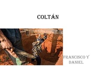 COLTÁN




         FRANCISCO Y
           DANIEL
 