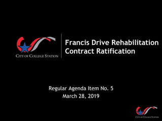 Francis Drive Rehabilitation
Contract Ratification
Regular Agenda Item No. 5
March 28, 2019
 