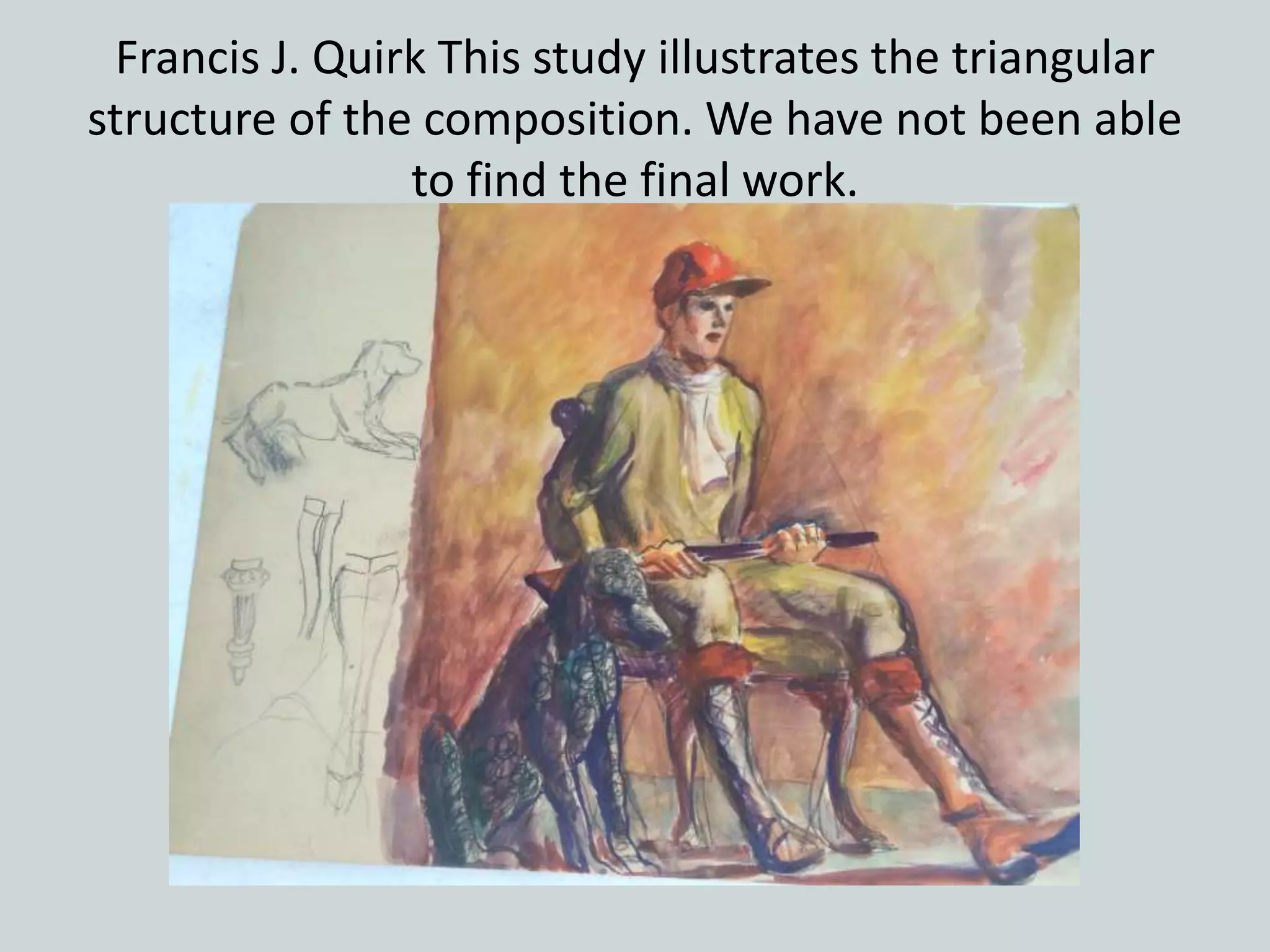 Francis J. Quirk This study illustrates the triangular
structure of the composition. We have not been able
to find the final work.
 