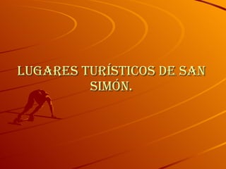 LUGARES TURÍSTICOS DE SAN SIMÓN. 