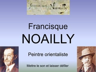Francisque
NOAILLY
Peintre orientaliste
Mettre le son et laisser défiler
 