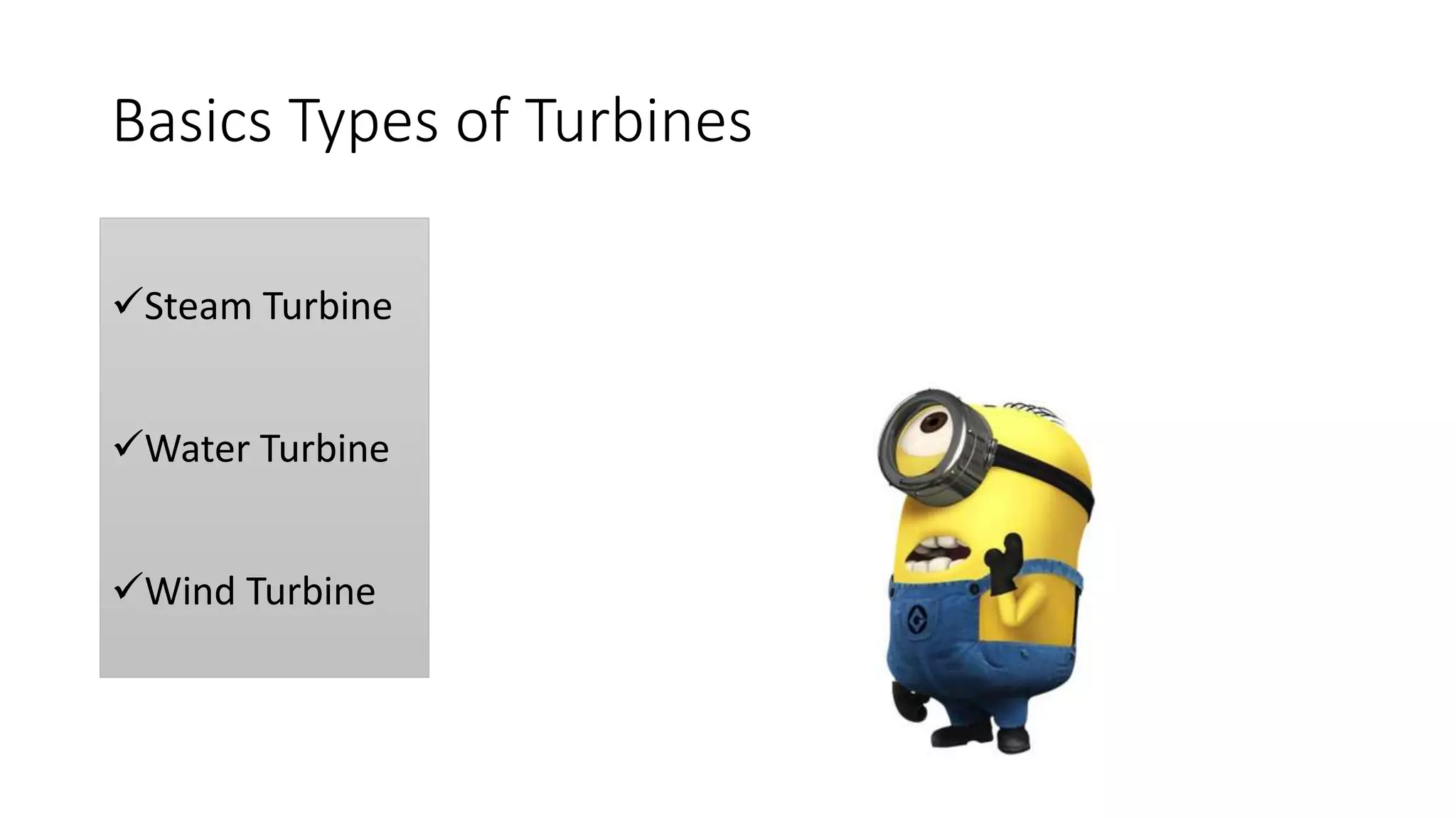 Basics Types of Turbines
Steam Turbine
Water Turbine
Wind Turbine
 