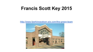 Francis Scott Key 2015
http://www.fperkinswatson.wix.com/the-green-team
 