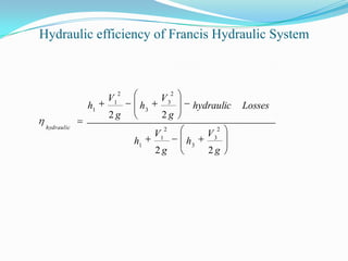 Hydraulic efficiency of Francis Hydraulic System
g
V
h
g
V
h
Losseshydraulic
g
V
h
g
V
h
hydraulic
22
22
2
3
3
2
1
1
2
3
3
2
1
1
 