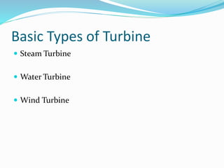 Basic Types of Turbine
 Steam Turbine
 Water Turbine
 Wind Turbine
 