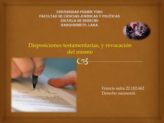 Disposiciones testamentarias, y revocación
del mismo
Francis safra 22.182.662
Derecho sucesoral.
 