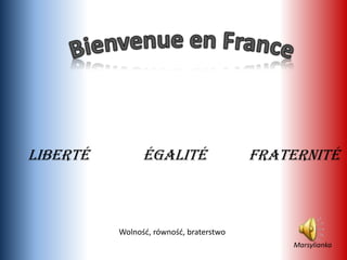 Liberté         égalité                  fraternité



          Wolnośd, równośd, braterstwo
                                             Marsylianka
 