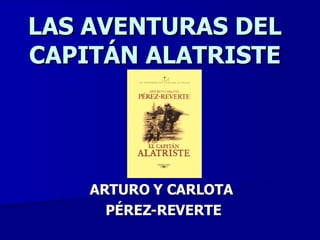 LAS AVENTURAS DEL CAPITÁN ALATRISTE ARTURO Y CARLOTA PÉREZ-REVERTE 