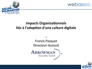 Impacts	
  Organisa.onnels	
  
liés	
  à	
  l'adop.on	
  d'une	
  culture	
  digitale	
  
	
  
-­‐-­‐	
  
Franck	
  Pasquet	
  
Directeur-­‐Associé	
  
 
